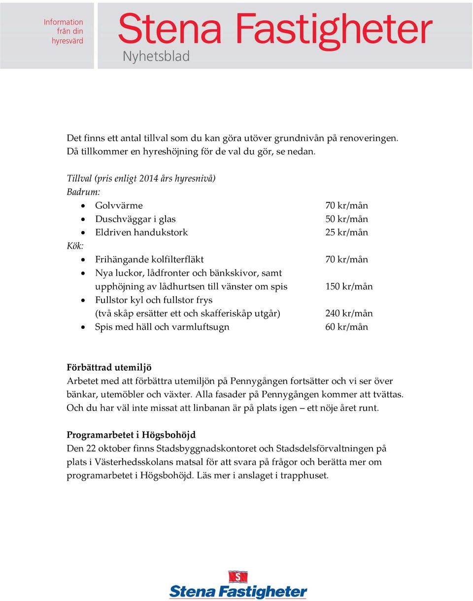 bänkskivor, samt upphöjning av lådhurtsen till vänster om spis 150 kr/mån Fullstor kyl och fullstor frys (två skåp ersätter ett och skafferiskåp utgår) 240 kr/mån Spis med häll och varmluftsugn 60