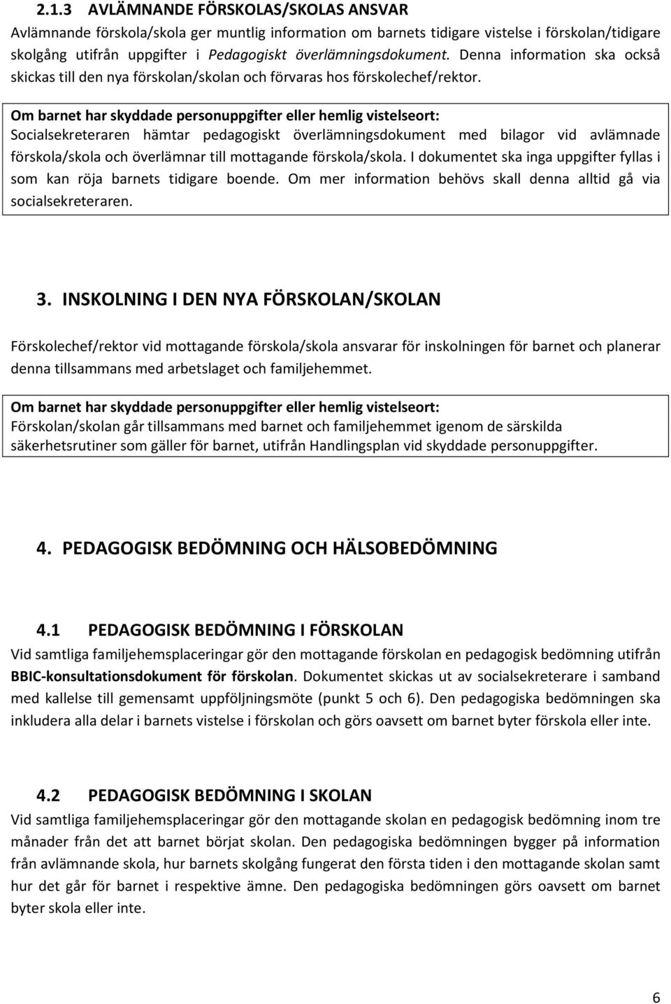 Om barnet har skyddade personuppgifter eller hemlig vistelseort: Socialsekreteraren hämtar pedagogiskt överlämningsdokument med bilagor vid avlämnade förskola/skola och överlämnar till mottagande