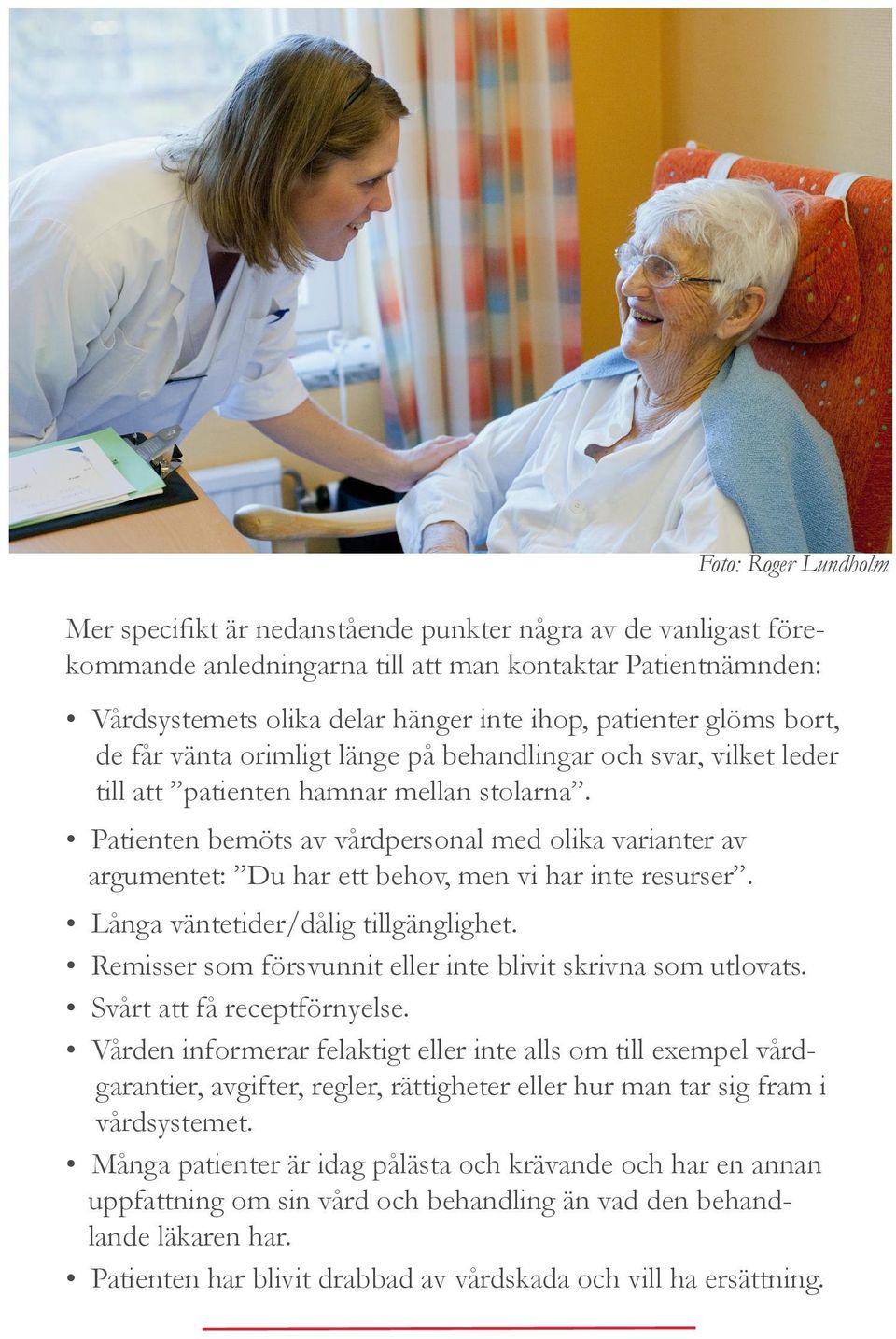Patienten bemöts av vårdpersonal med olika varianter av argumentet: Du har ett behov, men vi har inte resurser. Foto: Roger Lundholm Långa väntetider/dålig tillgänglighet.