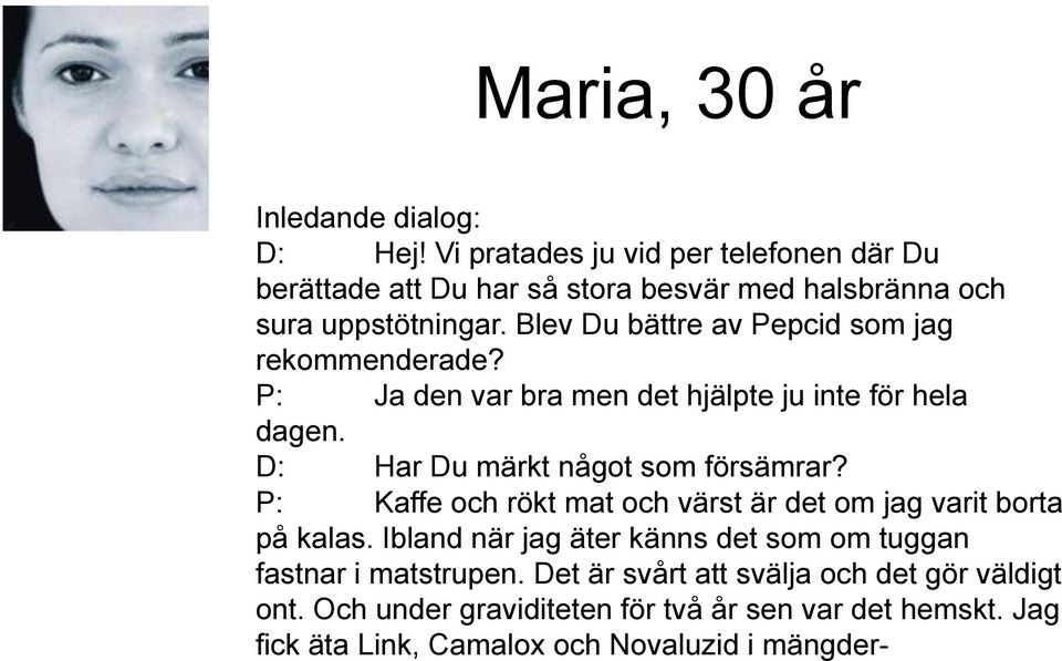 Blev Du bättre av Pepcid som jag rekommenderade? P: Ja den var bra men det hjälpte ju inte för hela dagen. D: Har Du märkt något som försämrar?