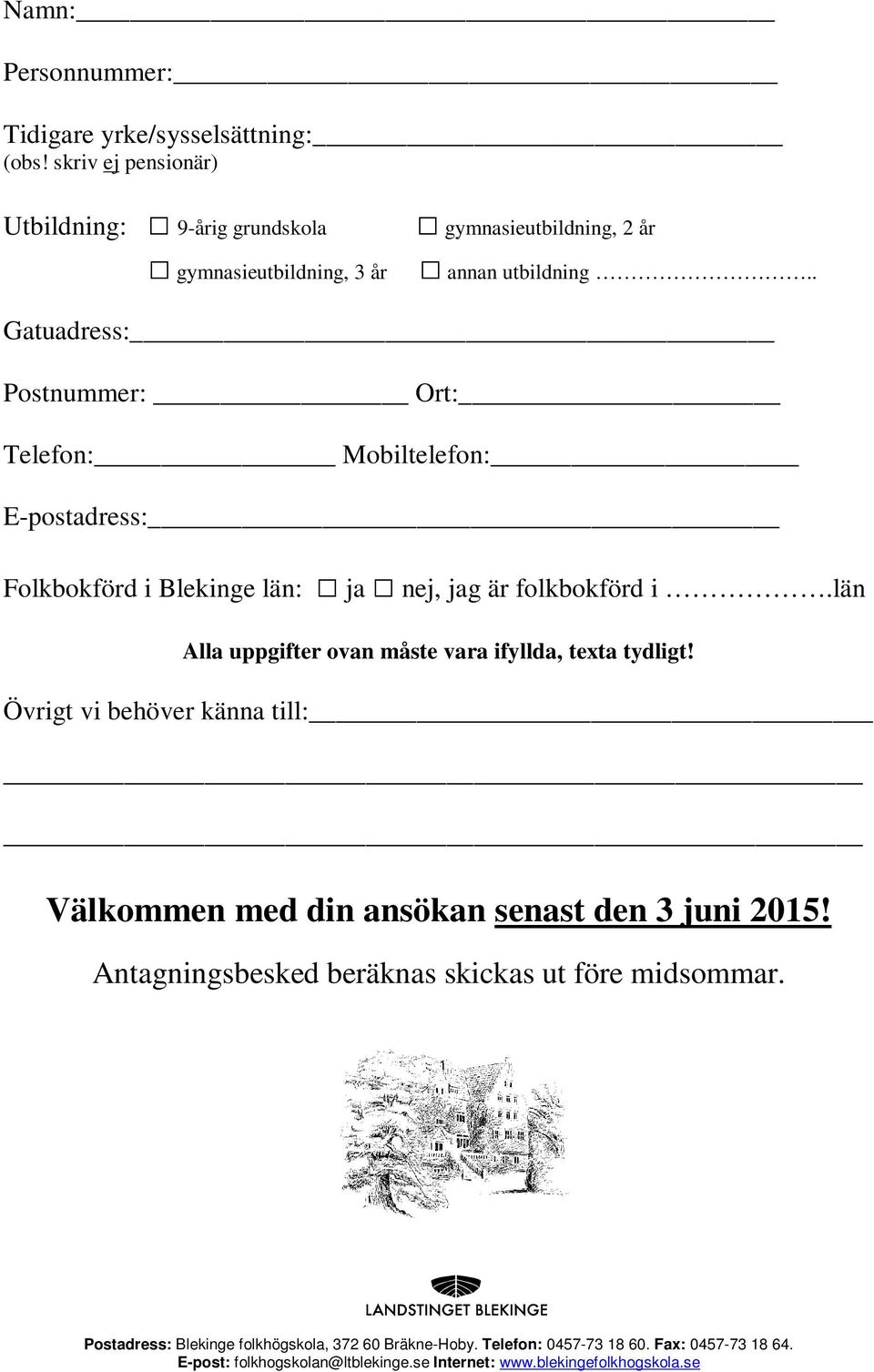 . Gatuadress: Postnummer: Ort: Telefon: Mobiltelefon: E-postadress: Folkbokförd i Blekinge län: ja nej, jag är folkbokförd i.