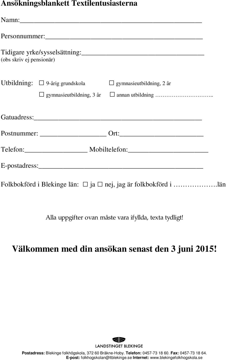 . Gatuadress: Postnummer: Ort: Telefon: Mobiltelefon: E-postadress: Folkbokförd i Blekinge län: ja nej, jag är folkbokförd i.