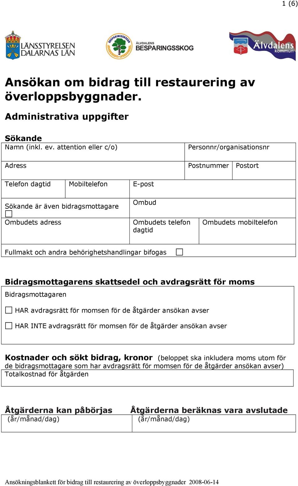 mobiltelefon Fullmakt och andra behörighetshandlingar bifogas Bidragsmottagarens skattsedel och avdragsrätt för moms Bidragsmottagaren HAR avdragsrätt för momsen för de åtgärder ansökan avser HAR