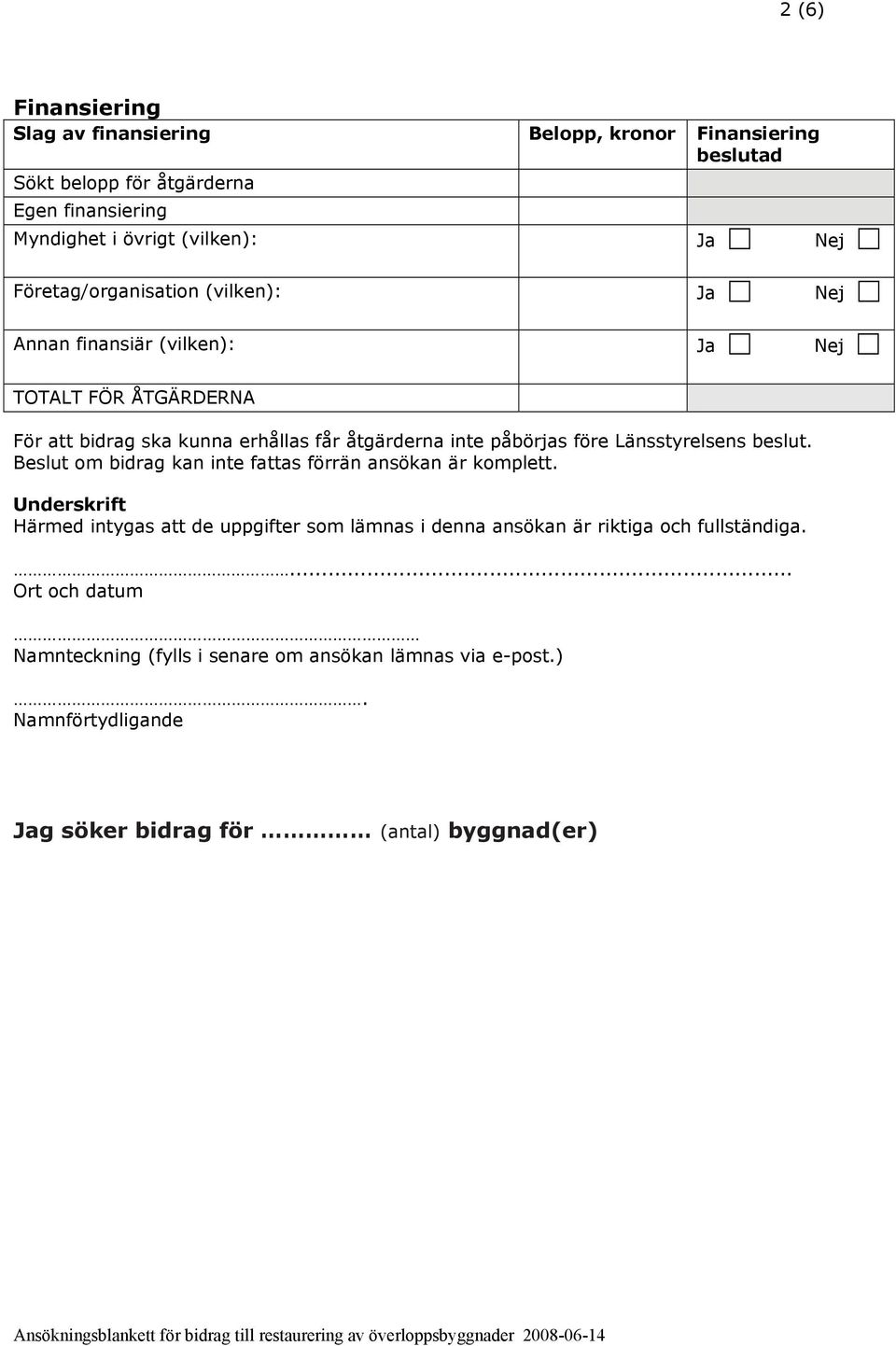 före Länsstyrelsens beslut. Beslut om bidrag kan inte fattas förrän ansökan är komplett.