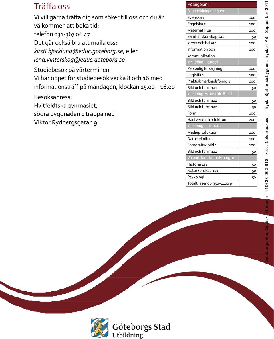 00 Besöksadress: Hvitfeldtska gymnasiet, södra byggnaden 1 trappa ned Viktor Rydbergsgatan 9 Poängplan: Alla inriktningar läser Svenska 1 100 Engelska 5 100 Matematik 1a 100 Samhällskunskap 1a1 50