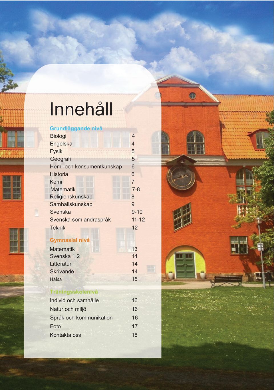 Teknik 12 Gymnasial nivå Matematik 13 Svenska 1,2 14 Litteratur 14 Skrivande 14 Hälsa 15