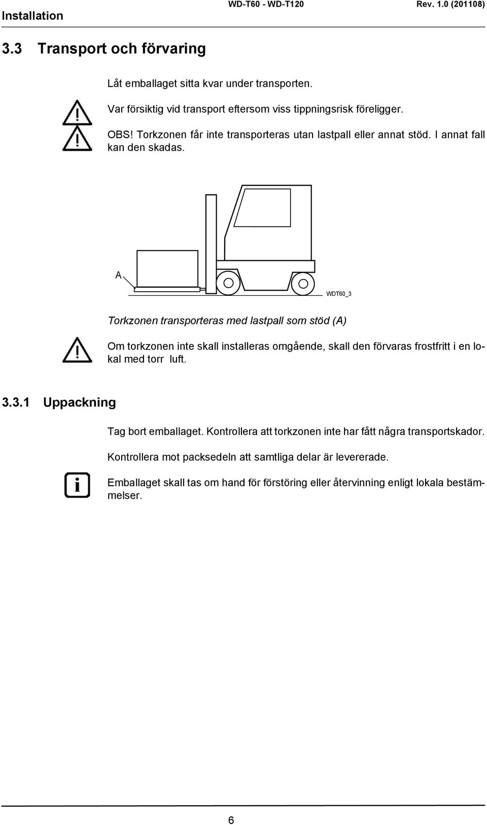 A WDT60_3 Torkzonen transporteras med lastpall som stöd (A) Om torkzonen inte skall installeras omgående, skall den förvaras frostfritt i en lokal med torr luft. 3.3.1 Uppackning Tag bort emballaget.