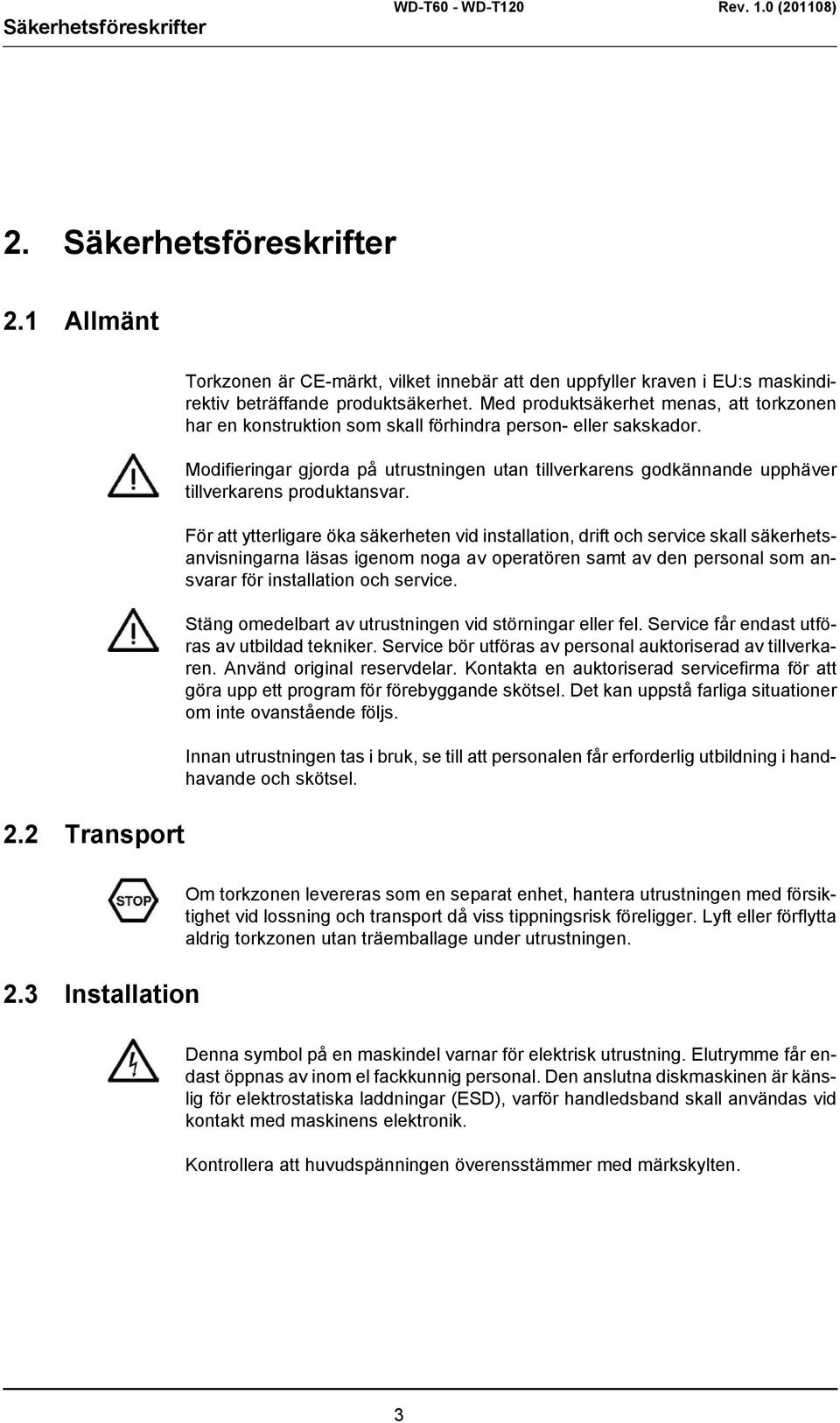 Modifieringar gjorda på utrustningen utan tillverkarens godkännande upphäver tillverkarens produktansvar.