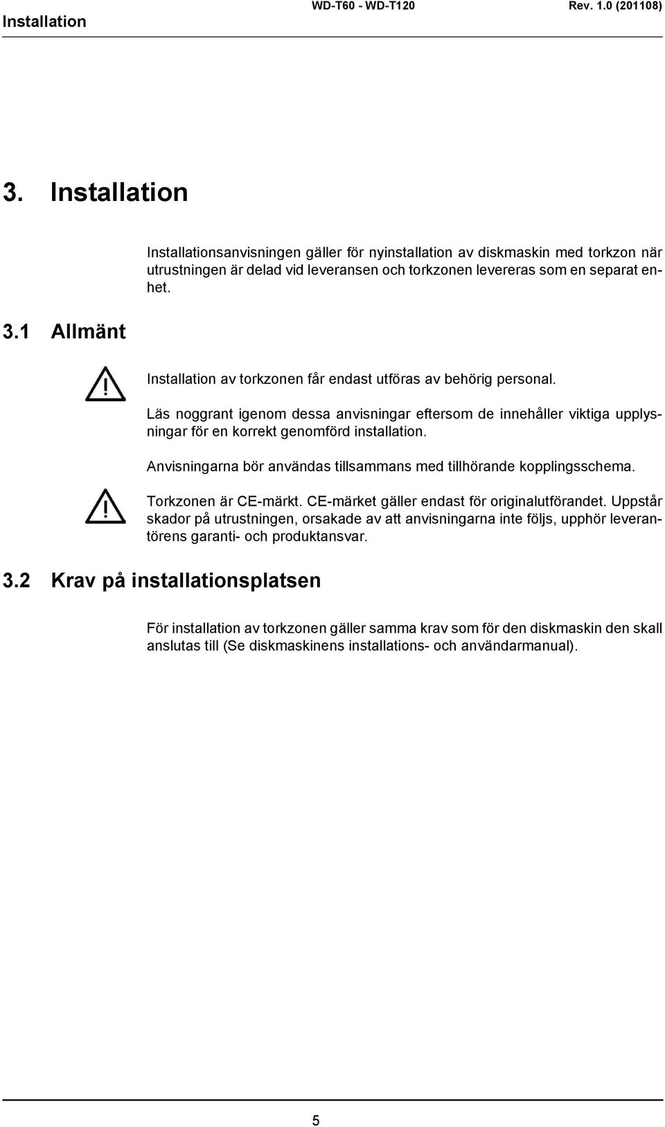 Installation av torkzonen får endast utföras av behörig personal. Läs noggrant igenom dessa anvisningar eftersom de innehåller viktiga upplysningar för en korrekt genomförd installation.