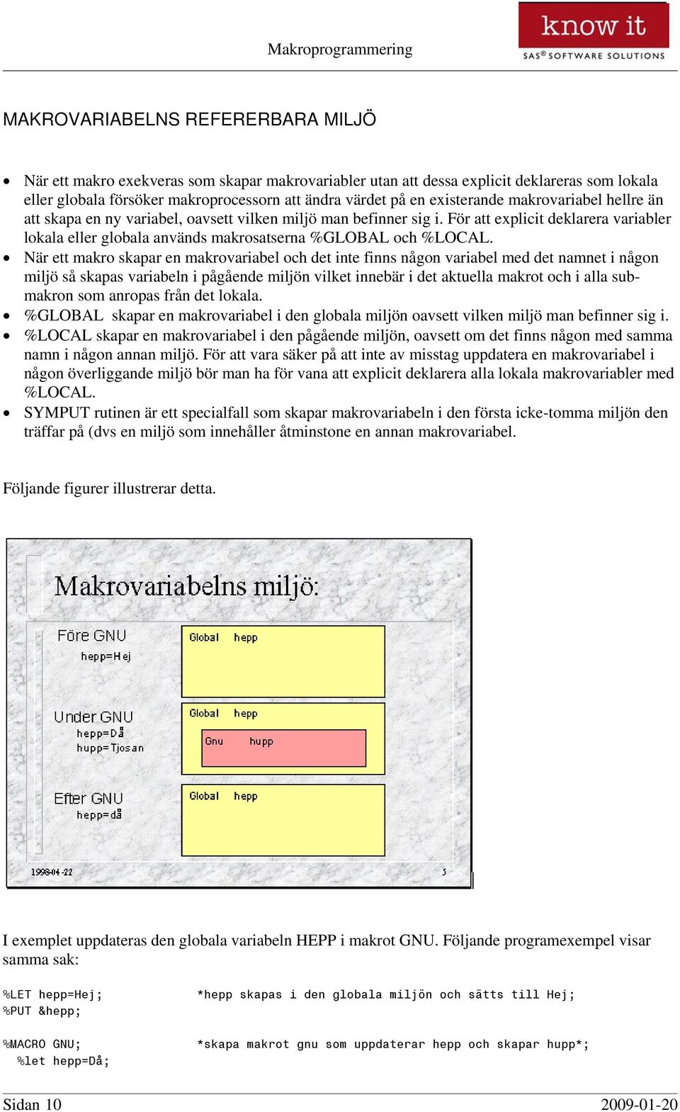 För att explicit deklarera variabler lokala eller globala används makrosatserna %GLOBAL och %LOCAL.