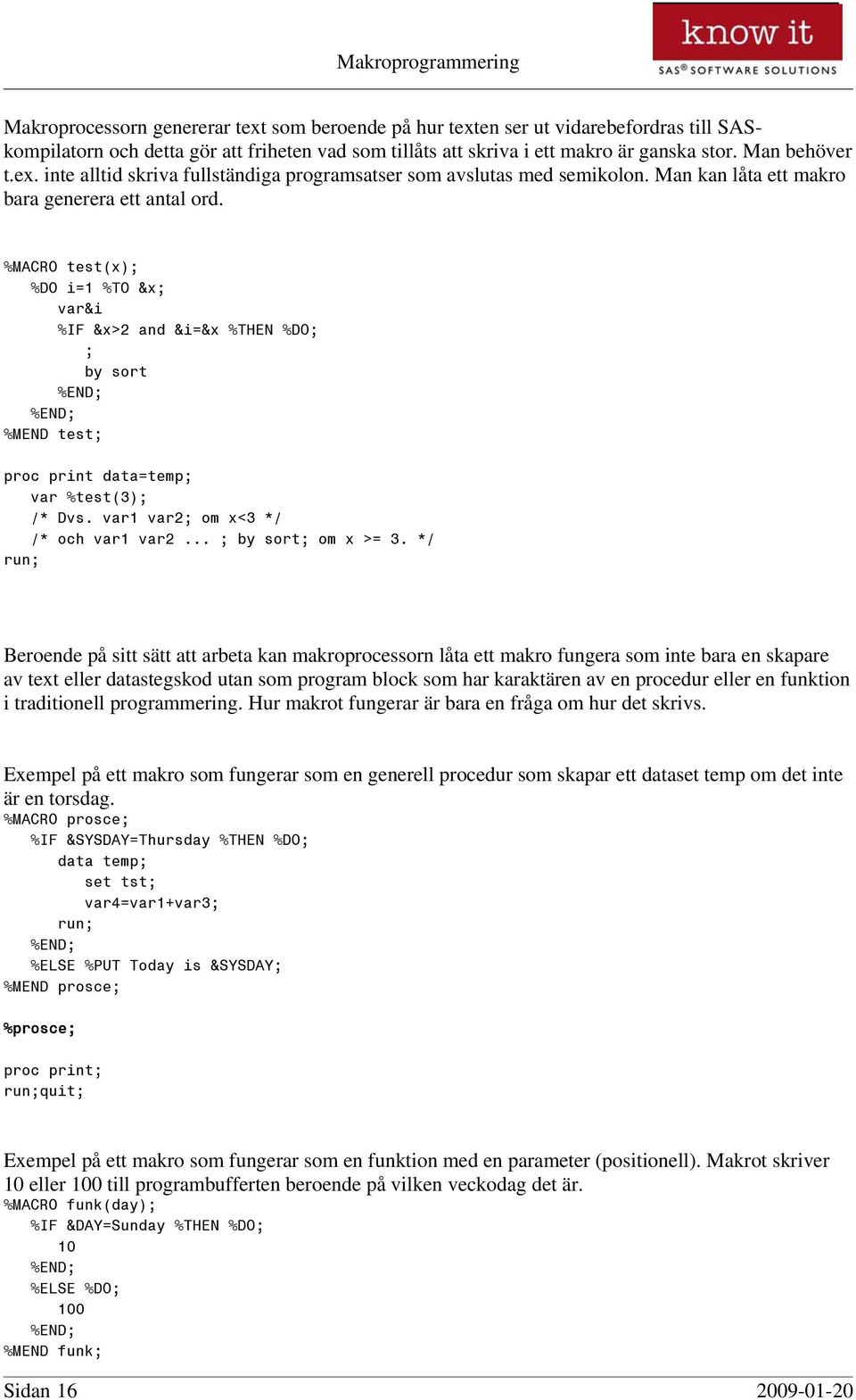 var1 var2; om x<3 */ /* och var1 var2... ; by sort; om x >= 3.