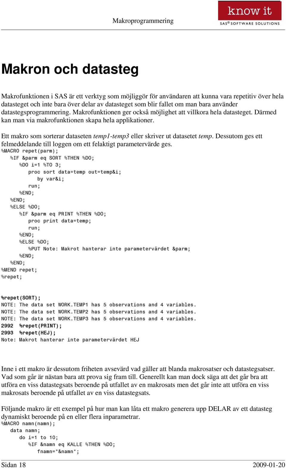 Ett makro som sorterar dataseten temp1-temp3 eller skriver ut datasetet temp. Dessutom ges ett felmeddelande till loggen om ett felaktigt parametervärde ges.