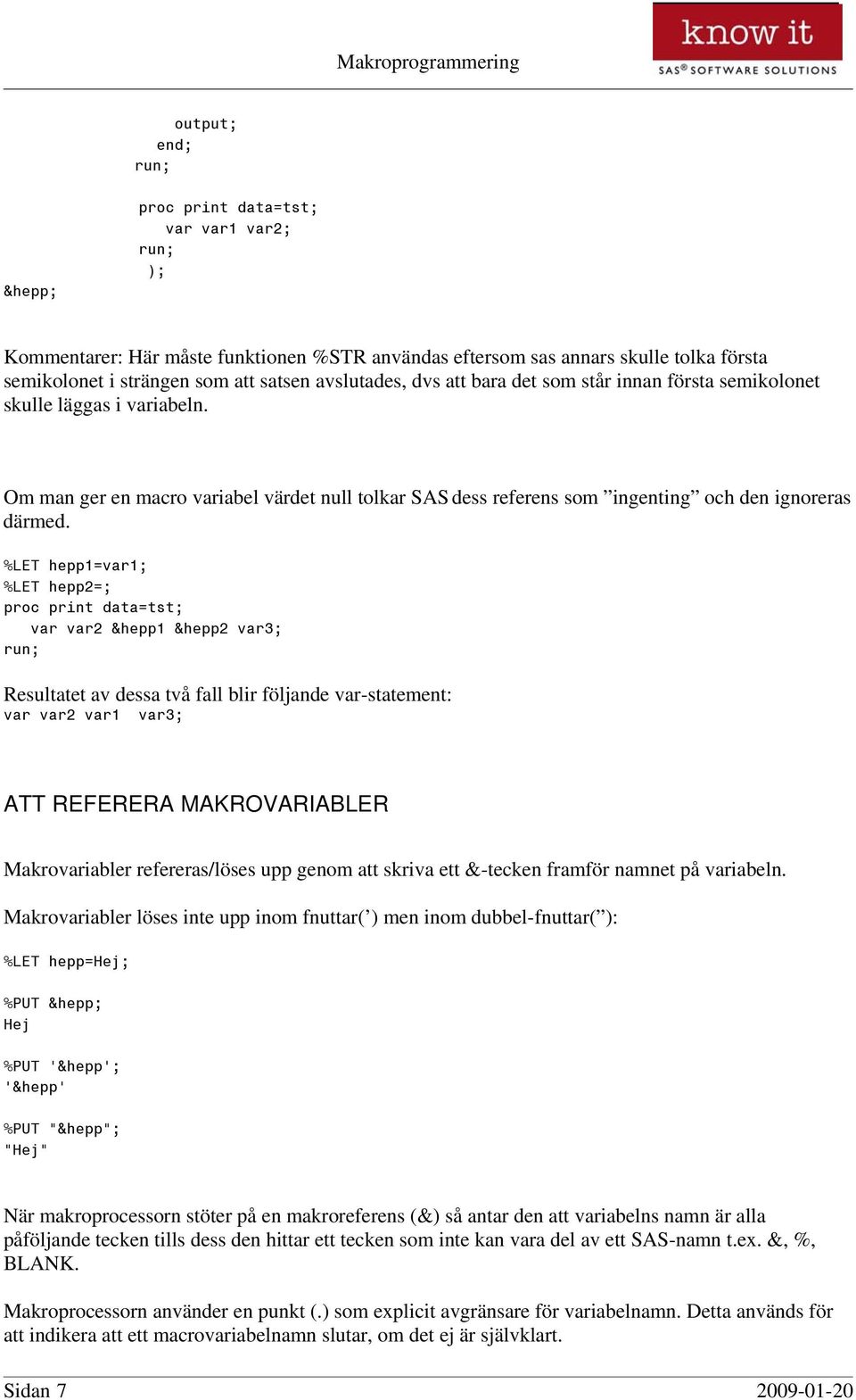 %LET hepp1=var1; %LET hepp2=; proc print data=tst; var var2 &hepp1 &hepp2 var3; Resultatet av dessa två fall blir följande var-statement: var var2 var1 var3; ATT REFERERA MAKROVARIABLER