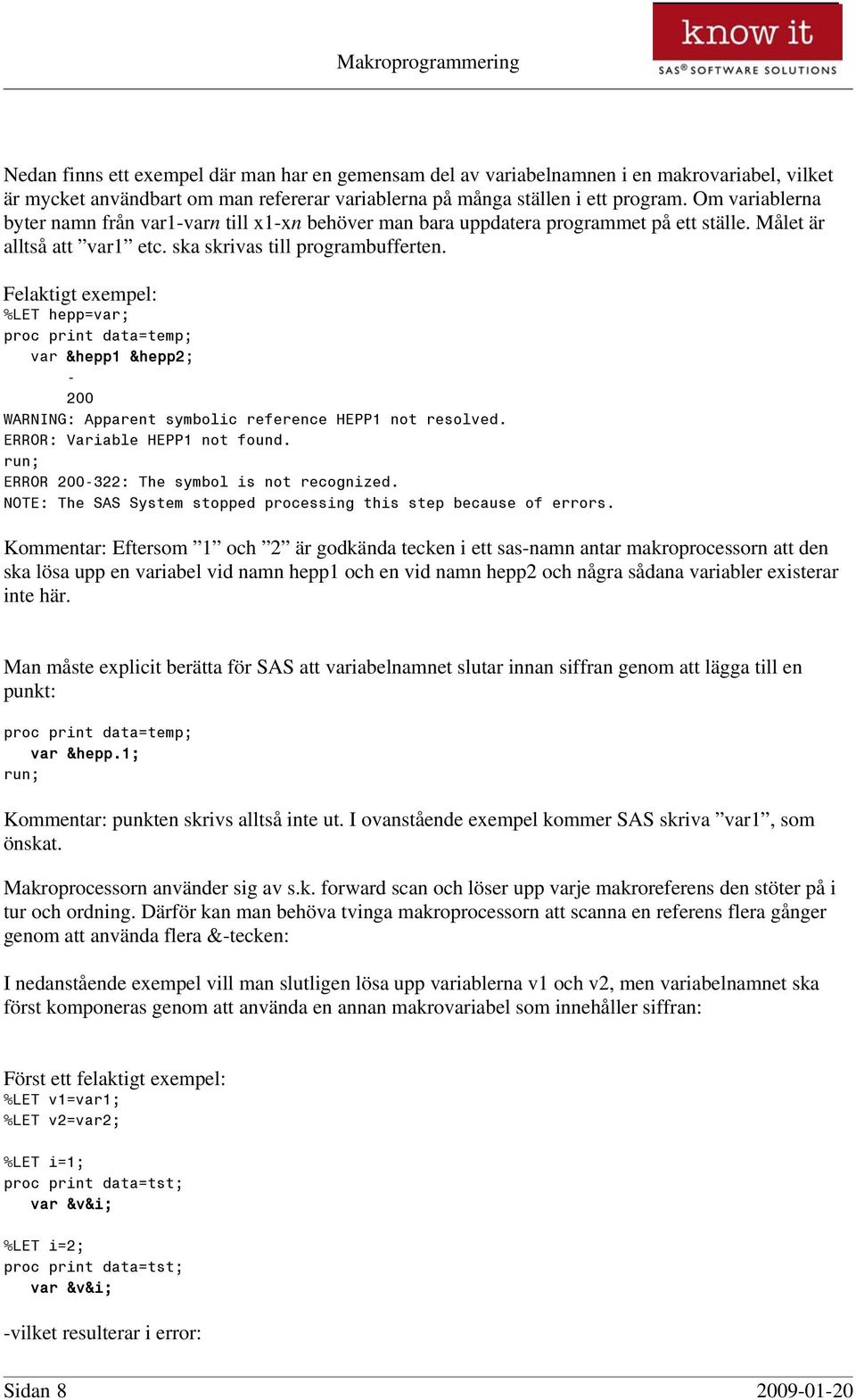 Felaktigt exempel: %LET hepp=var; proc print data=temp; var &hepp1 &hepp2; - 200 WARNING: Apparent symbolic reference HEPP1 not resolved. ERROR: Variable HEPP1 not found.