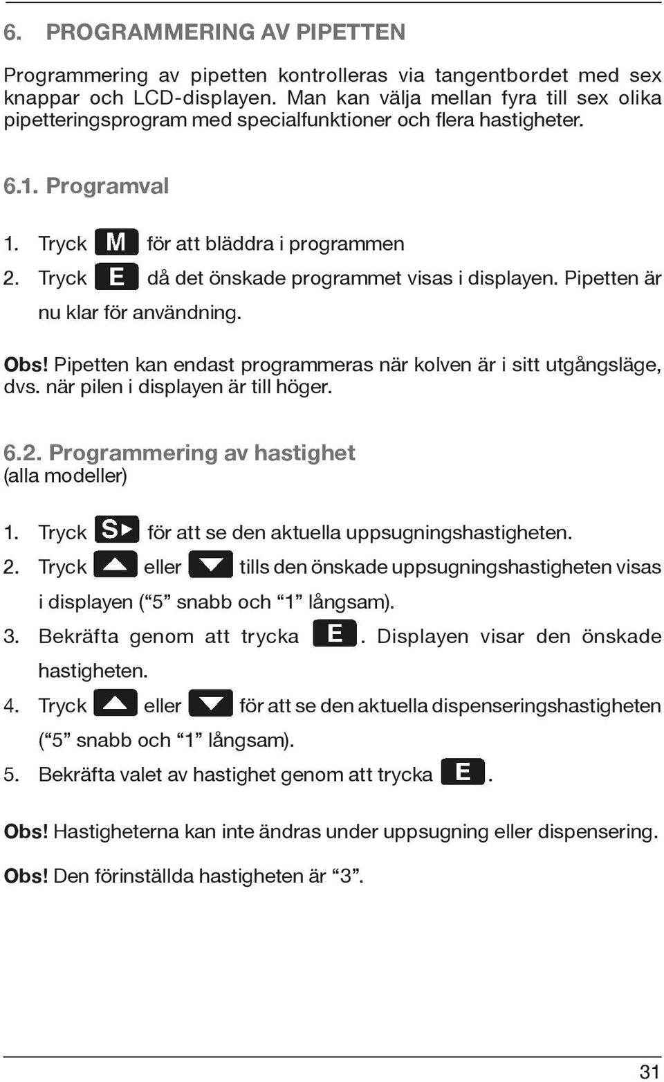 Tryck då det önskade programmet visas i displayen. Pipetten är nu klar för användning. Obs! Pipetten kan endast programmeras när kolven är i sitt utgångsläge, dvs. när pilen i displayen är till höger.