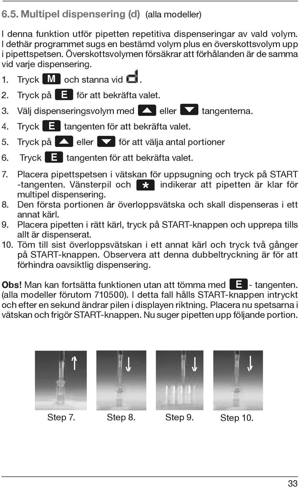 Tryck på för att bekräfta valet. 3. Välj dispenseringsvolym med eller tangenterna. 4. Tryck tangenten för att bekräfta valet. 5. Tryck på eller för att välja antal portioner 6.