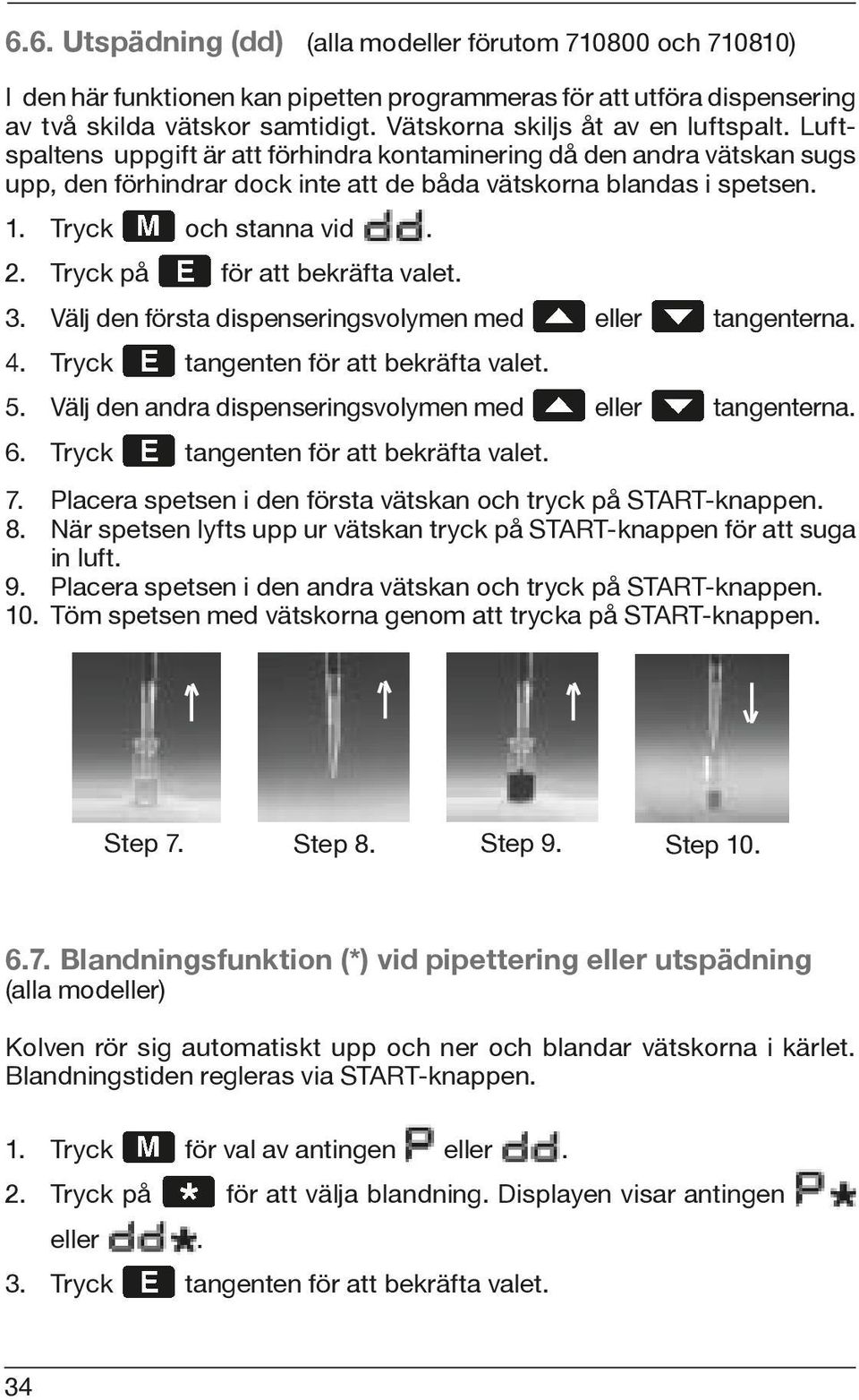 Tryck och stanna vid. 2. Tryck på för att bekräfta valet. 3. Välj den första dispenseringsvolymen med eller tangenterna. 4. Tryck tangenten för att bekräfta valet. 5.