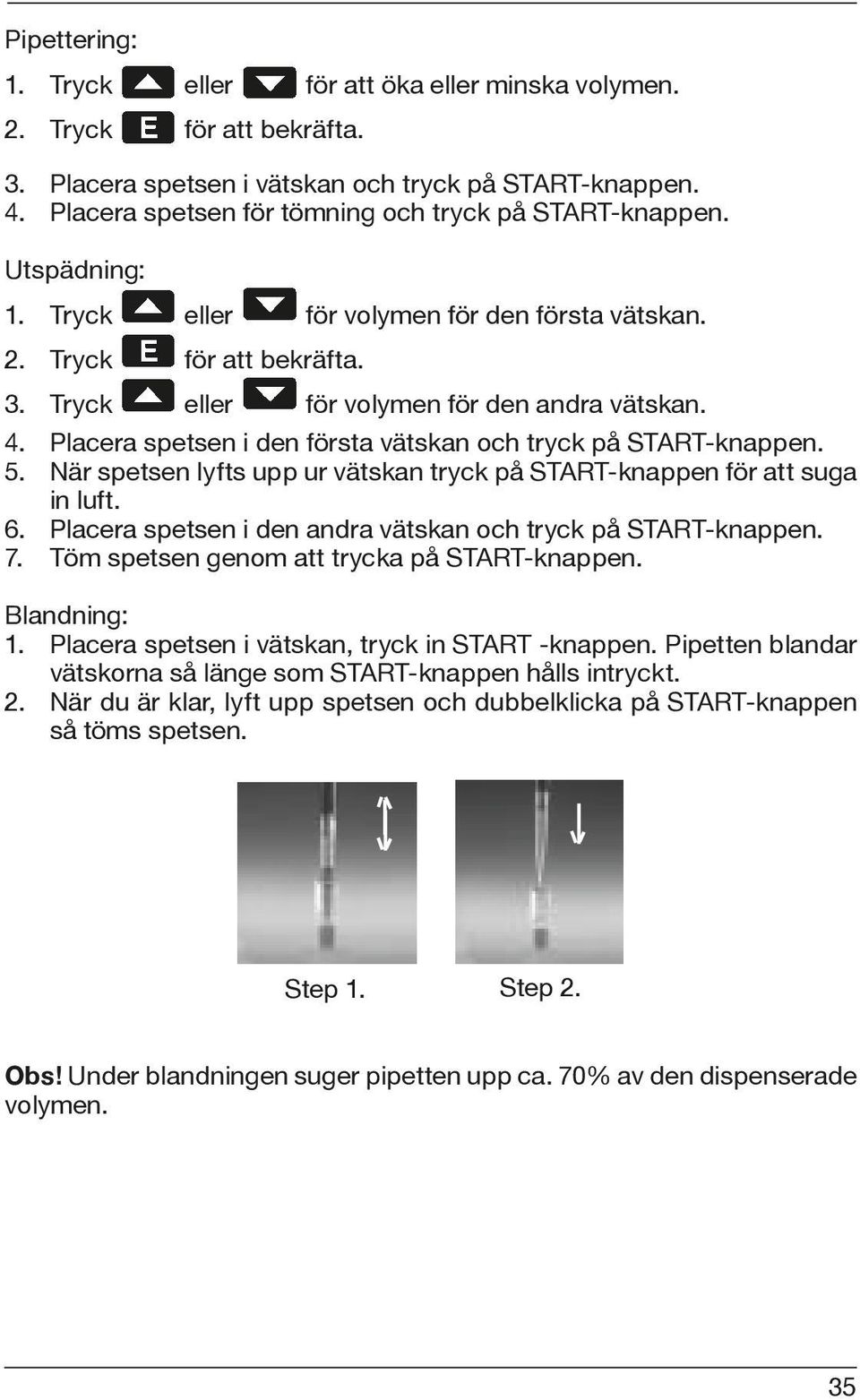 Placera spetsen i den första vätskan och tryck på START-knappen. 5. När spetsen lyfts upp ur vätskan tryck på START-knappen för att suga in luft. 6.