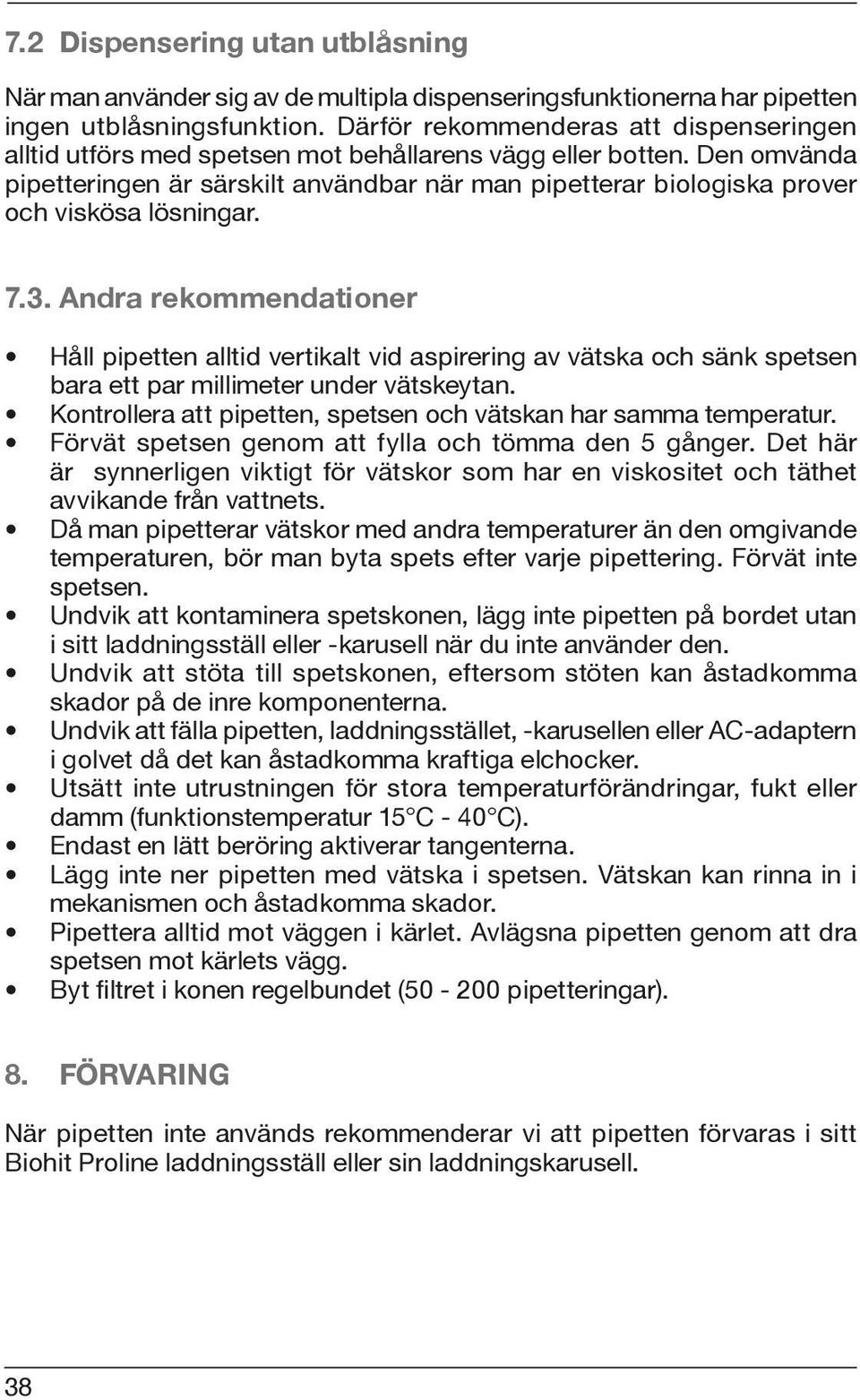 Den omvända pipetteringen är särskilt användbar när man pipetterar biologiska prover och viskösa lösningar. 7.3.