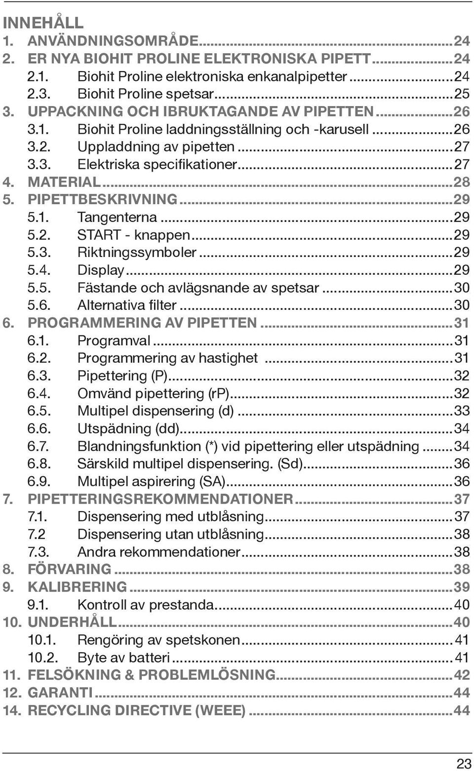 PIPETTBESKRIVNING...29 5.1. Tangenterna...29 5.2. START - knappen...29 5.3. Riktningssymboler...29 5.4. Display...29 5.5. Fästande och avlägsnande av spetsar...30 5.6. Alternativa filter...30 6.
