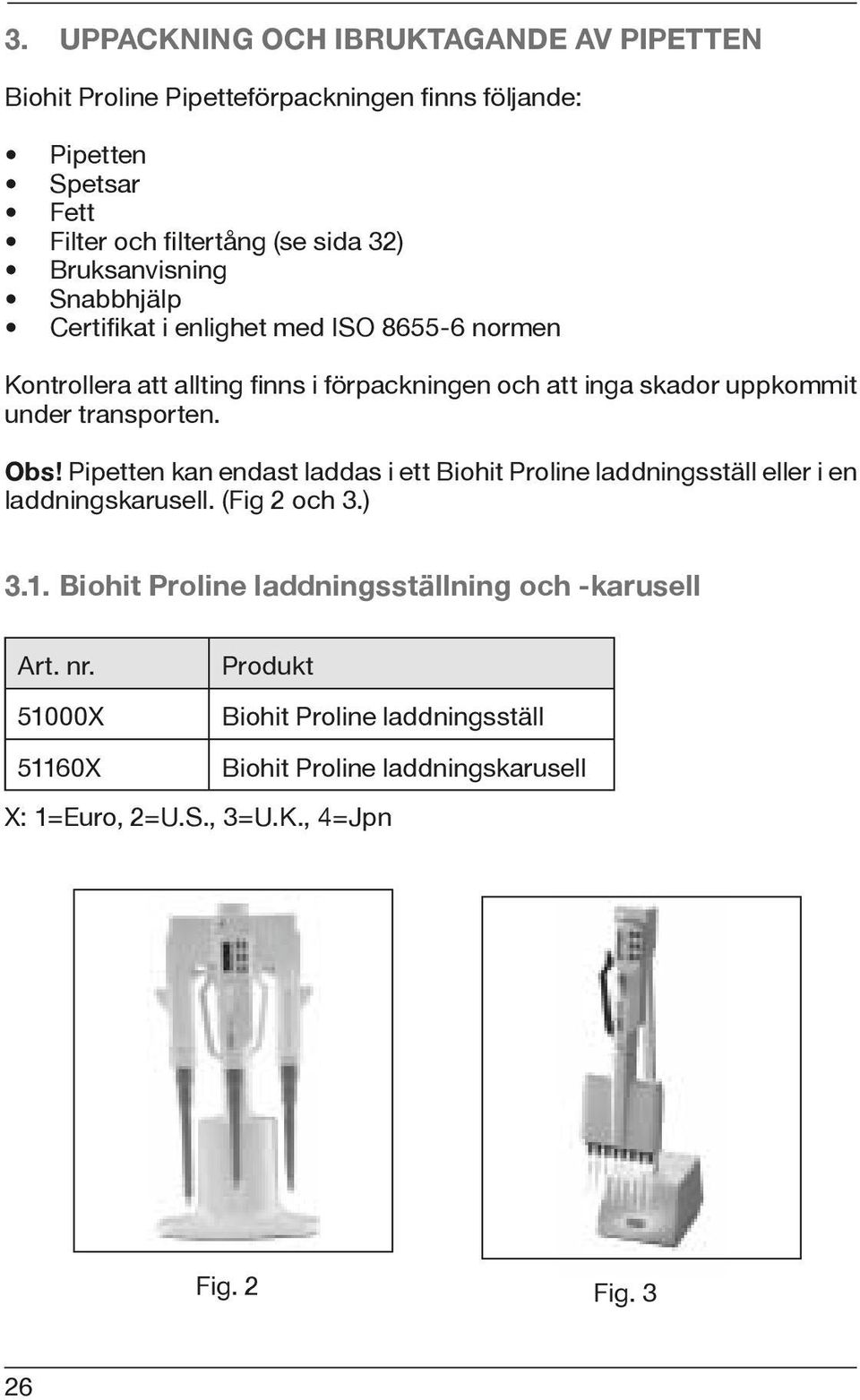 transporten. Obs! Pipetten kan endast laddas i ett Biohit Proline laddningsställ eller i en laddningskarusell. (Fig 2 och 3.) 3.1.