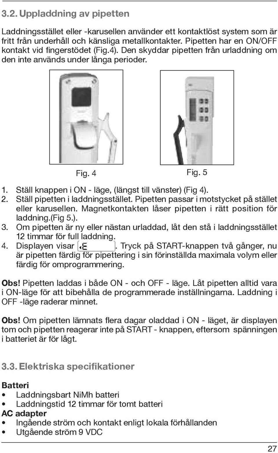 Ställ knappen i ON - läge, (längst till vänster) (Fig 4). 2. Ställ pipetten i laddningsstället. Pipetten passar i motstycket på stället eller karusellen.