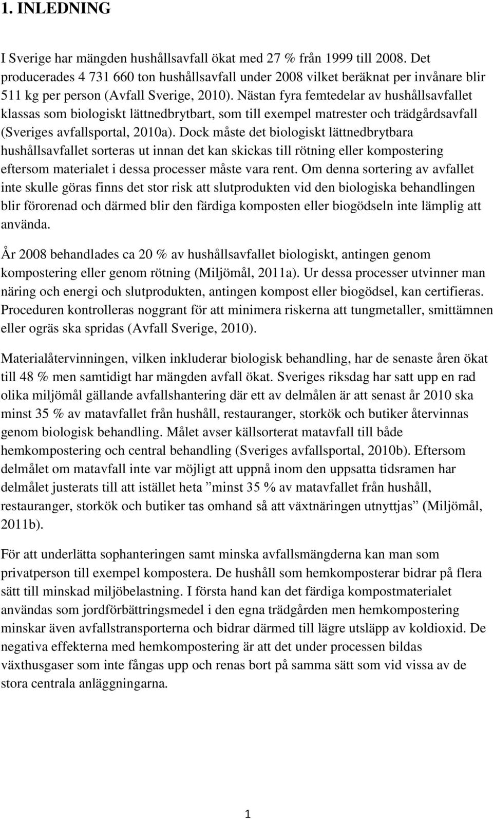 Nästan fyra femtedelar av hushållsavfallet klassas som biologiskt lättnedbrytbart, som till exempel matrester och trädgårdsavfall (Sveriges avfallsportal, 2010a).