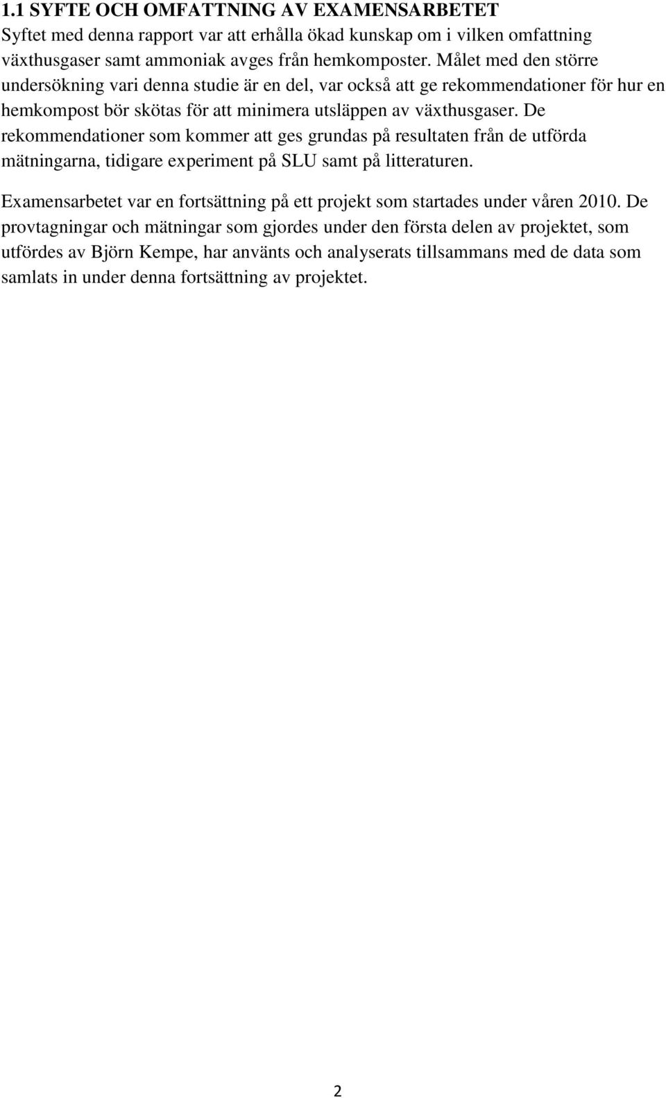 De rekommendationer som kommer att ges grundas på resultaten från de utförda mätningarna, tidigare experiment på SLU samt på litteraturen.