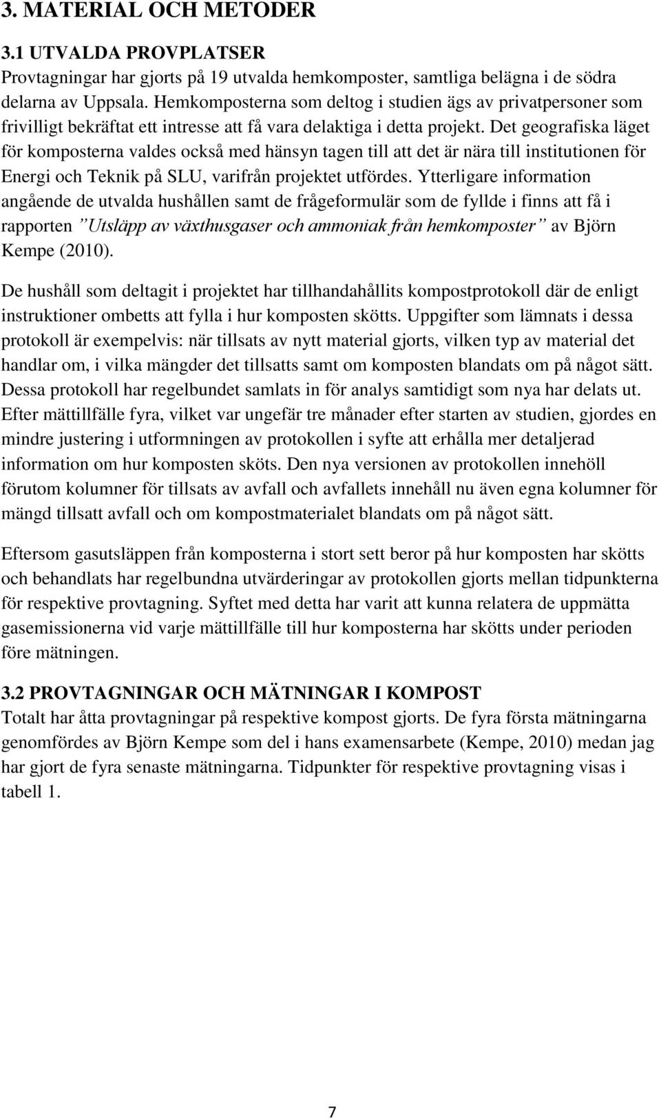 Det geografiska läget för komposterna valdes också med hänsyn tagen till att det är nära till institutionen för Energi och Teknik på SLU, varifrån projektet utfördes.