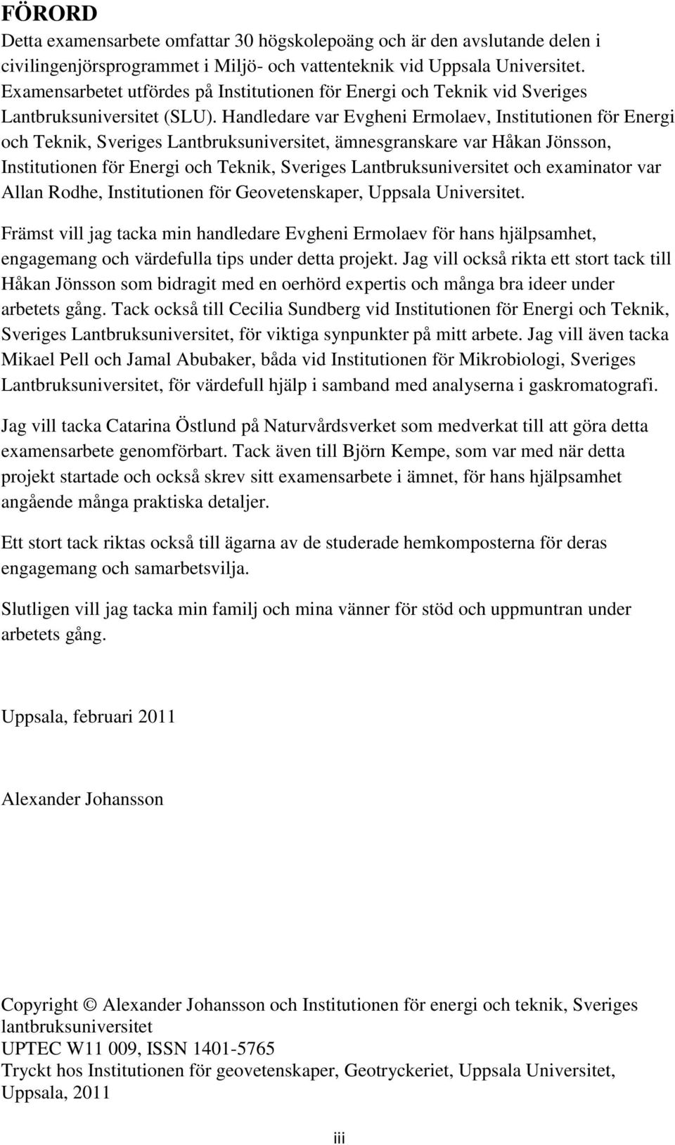 Handledare var Evgheni Ermolaev, Institutionen för Energi och Teknik, Sveriges Lantbruksuniversitet, ämnesgranskare var Håkan Jönsson, Institutionen för Energi och Teknik, Sveriges