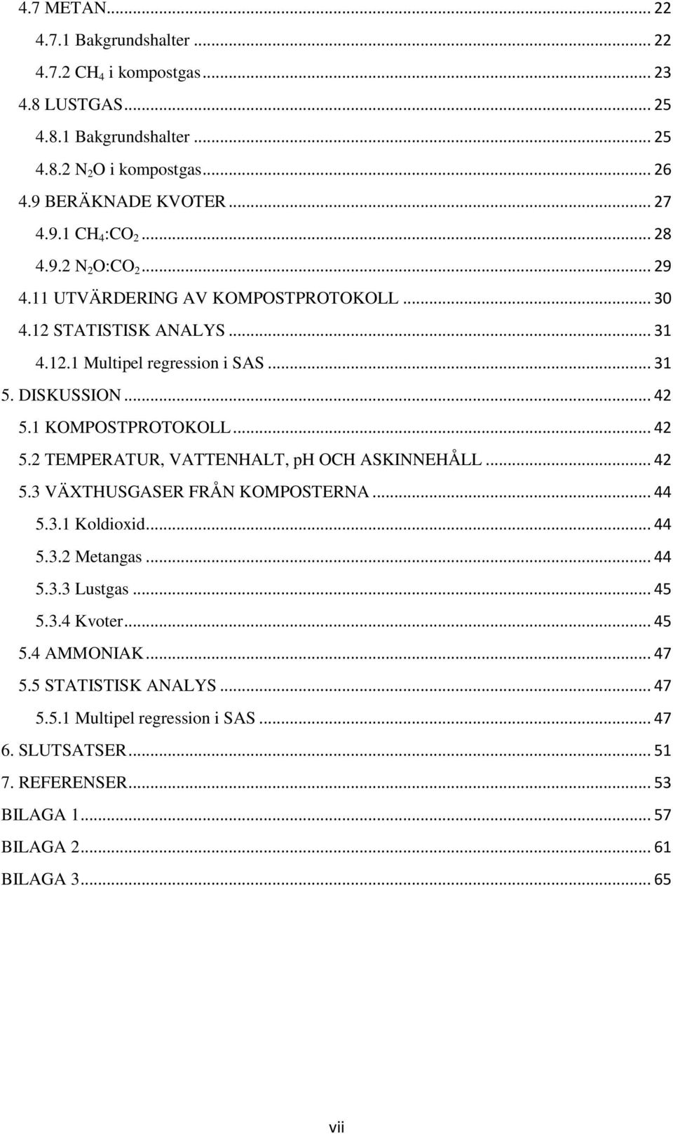 .. 42 5.2 TEMPERATUR, VATTENHALT, ph OCH ASKINNEHÅLL... 42 5.3 VÄXTHUSGASER FRÅN KOMPOSTERNA... 44 5.3.1 Koldioxid... 44 5.3.2 Metangas... 44 5.3.3 Lustgas... 45 5.3.4 Kvoter... 45 5.4 AMMONIAK.