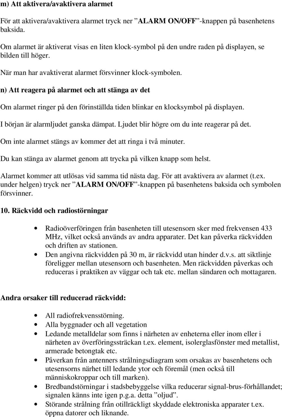 n) Att reagera på alarmet och att stänga av det Om alarmet ringer på den förinställda tiden blinkar en klocksymbol på displayen. I början är alarmljudet ganska dämpat.