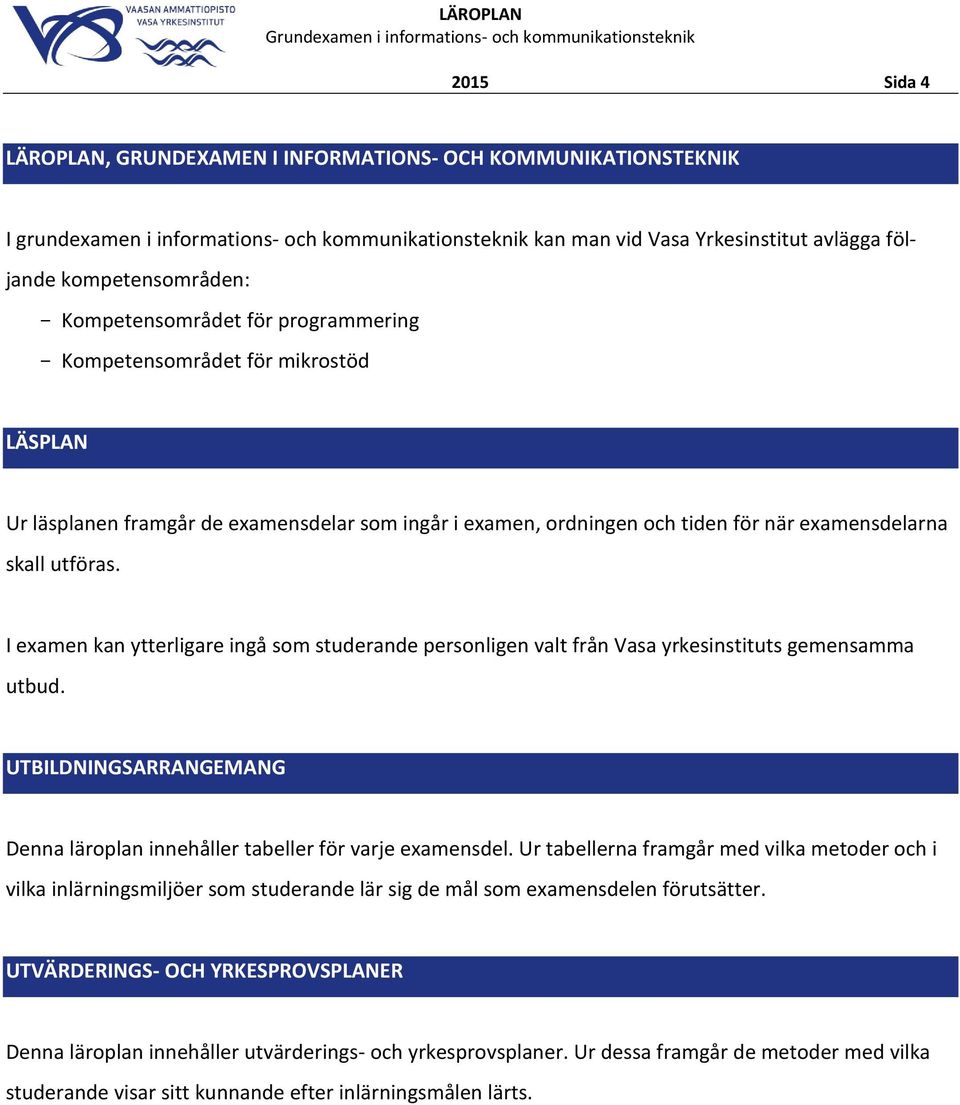 I eamen kan ytterligare ingå som studerande personligen valt från Vasa yrkesinstituts gemensamma utbud. UTBILDNINGSARRANGEMANG Denna läroplan innehåller tabeller för varje eamensdel.