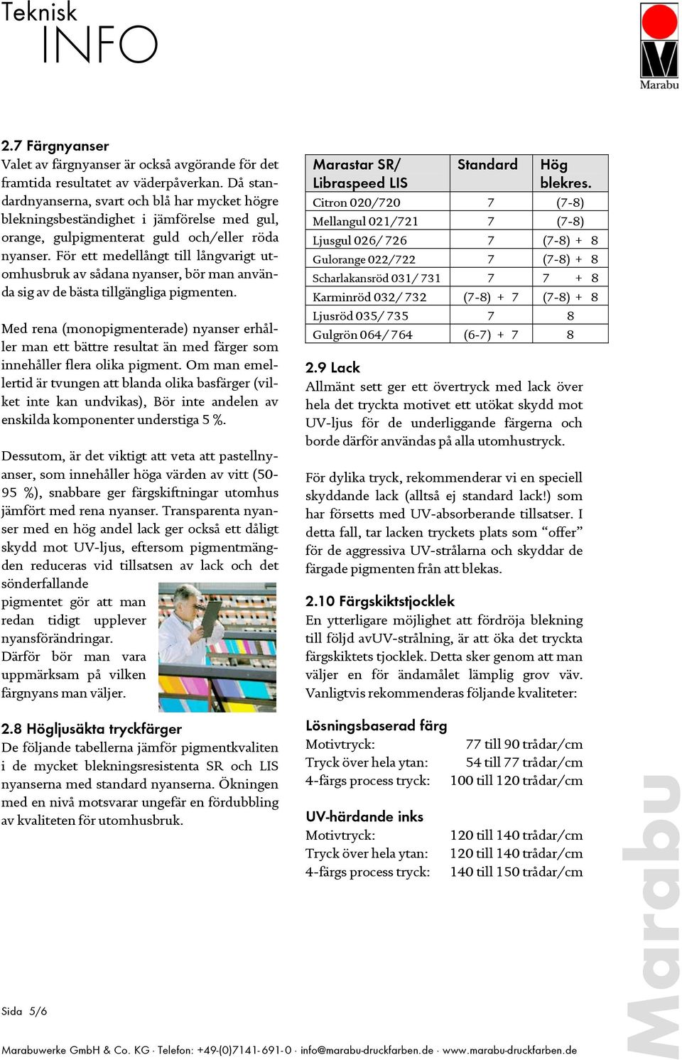 För ett medellångt till långvarigt utomhusbruk av sådana nyanser, bör man använda sig av de bästa tillgängliga pigmenten.