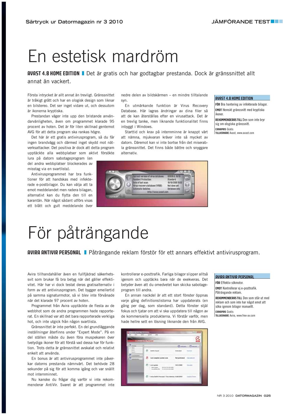 Prestandan väger inte upp den bristande användarvänligheten, även om programmet klarade 95 procent av hoten. Det är för liten skillnad gentemot AVG för att detta program ska rankas högre.
