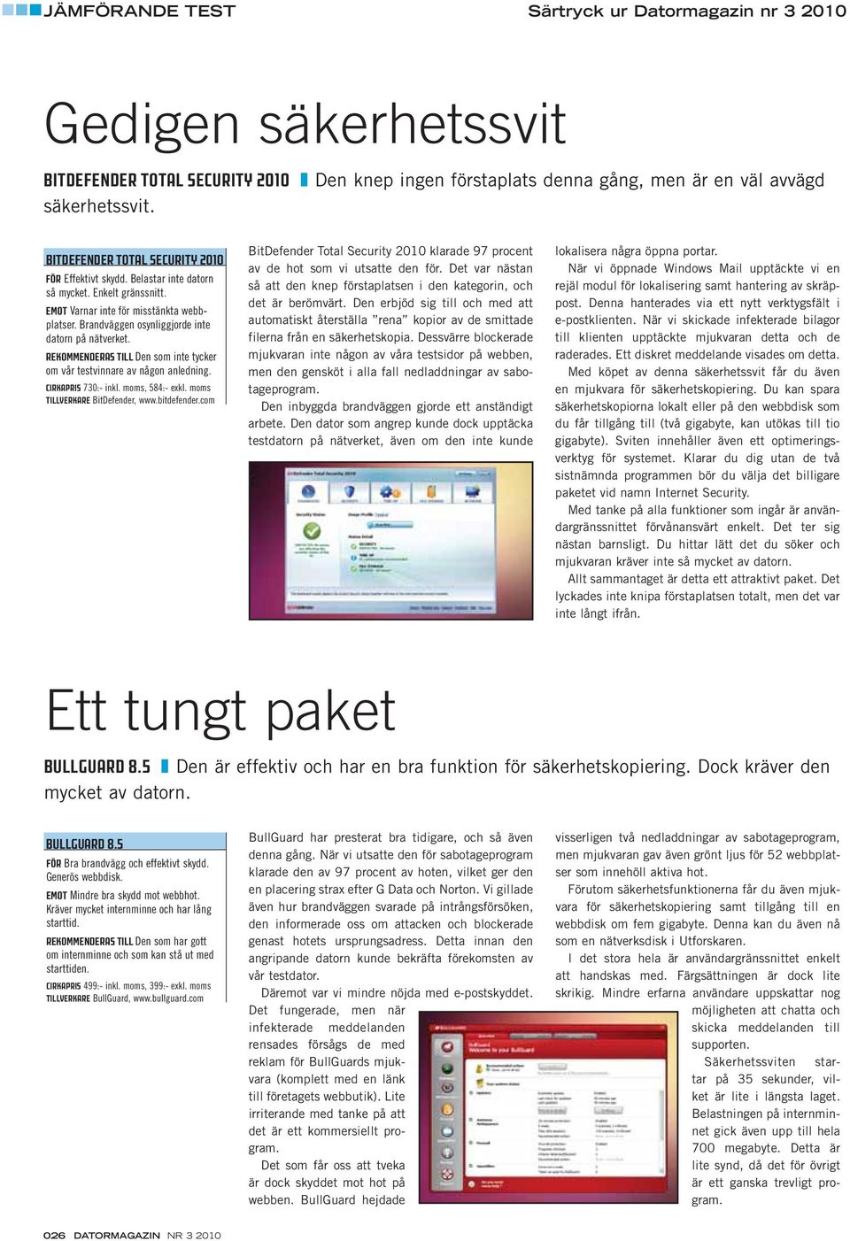 REKOMMENDERAS TILL Den som inte tycker om vår testvinnare av någon anledning. CIRKAPRIS 730:- inkl. moms, 584:- exkl. moms TILLVERKARE BitDefender, www.bitdefender.