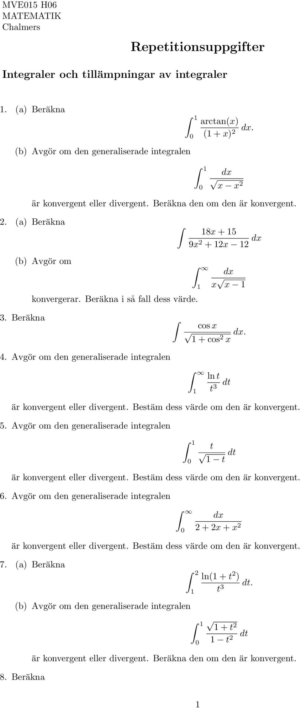 Avgör om den generaliserade inegralen är konvergen eller divergen. Besäm dess värde om den är konvergen. 5. Avgör om den generaliserade inegralen ln 3 d d är konvergen eller divergen.