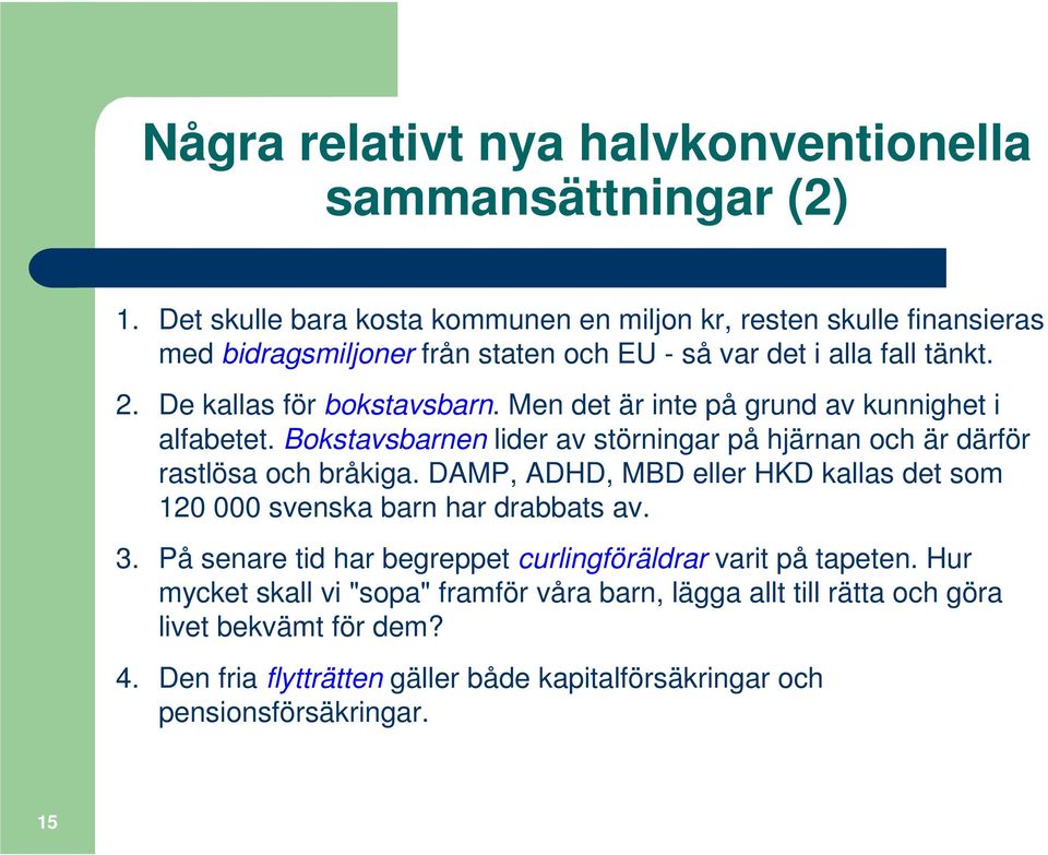 Men det är inte på grund av kunnighet i alfabetet. Bokstavsbarnen lider av störningar på hjärnan och är därför rastlösa och bråkiga.