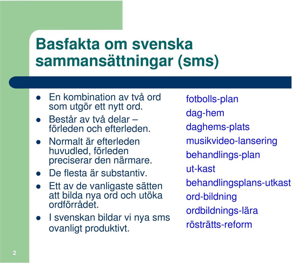 De flesta är substantiv. Ett av de vanligaste sätten att bilda nya ord och utöka ordförrådet.