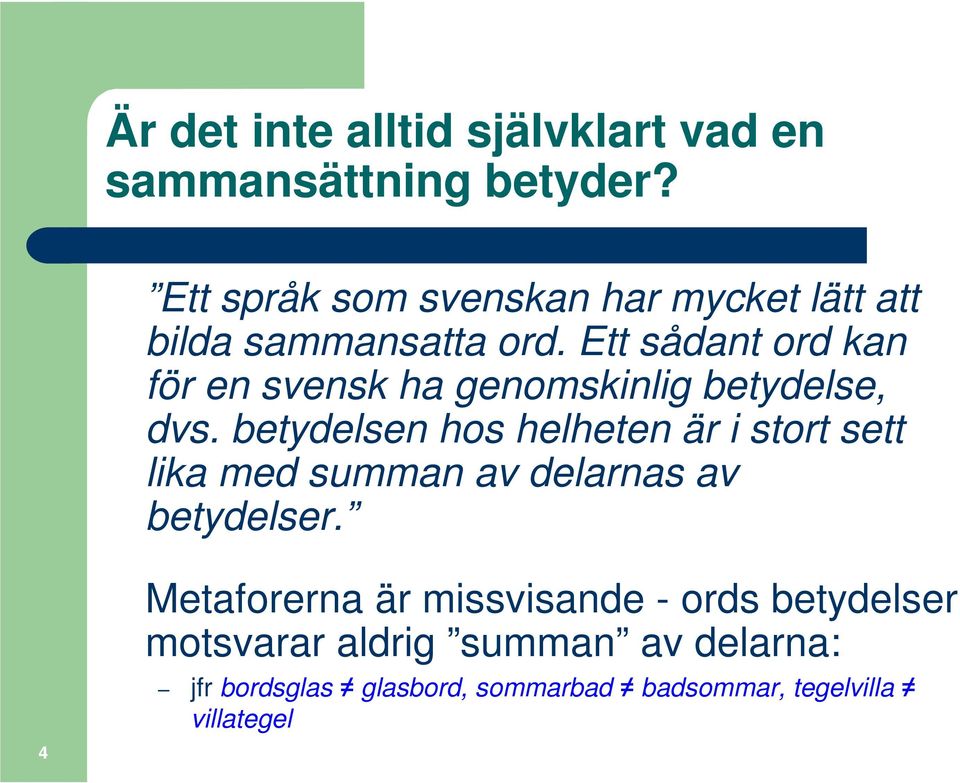 Ett sådant ord kan för en svensk ha genomskinlig betydelse, dvs.