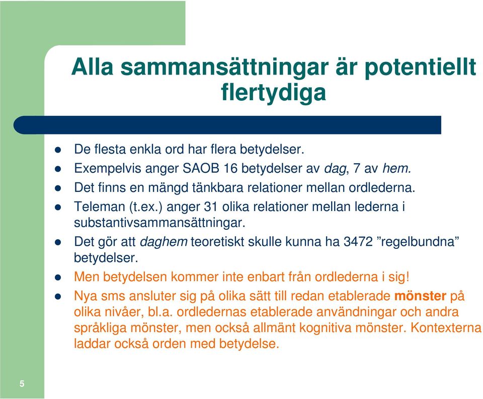Det gör att daghem teoretiskt skulle kunna ha 3472 regelbundna betydelser. Men betydelsen kommer inte enbart från ordlederna i sig!