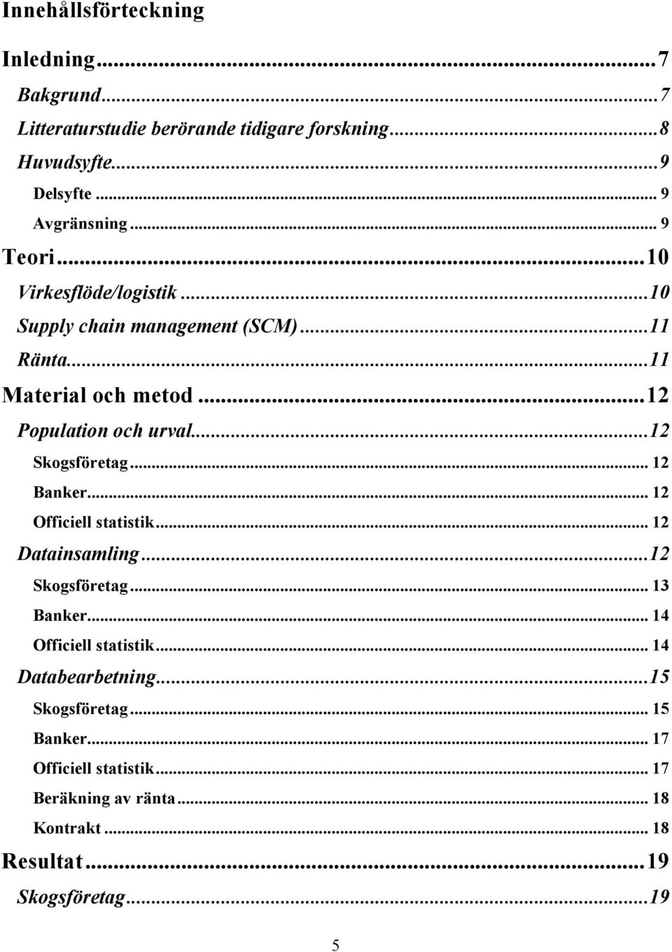 ..12 Skogsföretag... 12 Banker... 12 Officiell statistik... 12 Datainsamling...12 Skogsföretag... 13 Banker... 14 Officiell statistik.