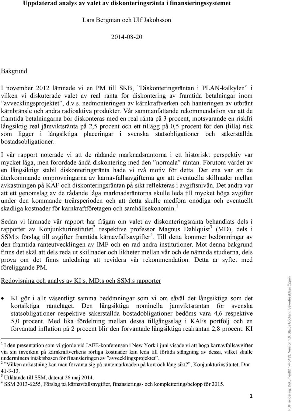 Vår sammanfattande rekommendation var att de framtida betalningarna bör diskonteras med en real ränta på 3 procent, motsvarande en riskfri långsiktig real jämviktsränta på 2,5 procent och ett tillägg