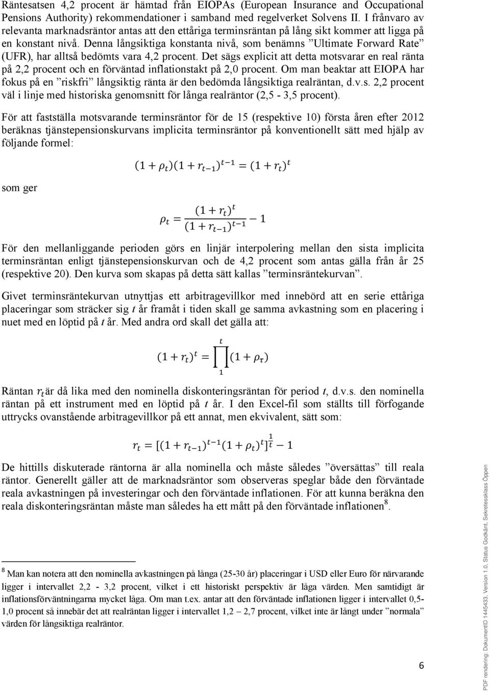 Denna långsiktiga konstanta nivå, som benämns Ultimate Forward Rate (UFR), har alltså bedömts vara 4,2 procent.