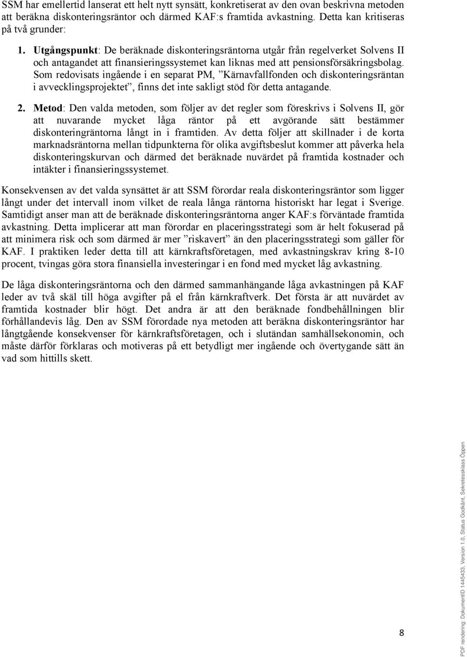 Utgångspunkt: De beräknade diskonteringsräntorna utgår från regelverket Solvens II och antagandet att finansieringssystemet kan liknas med att pensionsförsäkringsbolag.