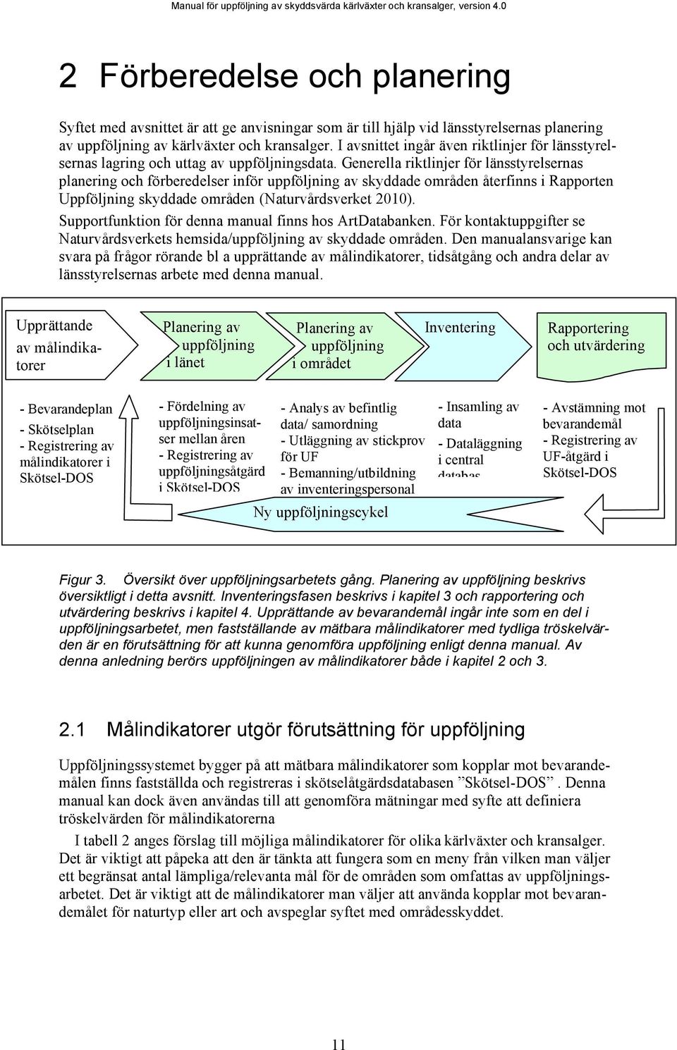 Generella riktlinjer för länsstyrelsernas planering och förberedelser inför uppföljning av skyddade områden återfinns i Rapporten Uppföljning skyddade områden (Naturvårdsverket 2010).