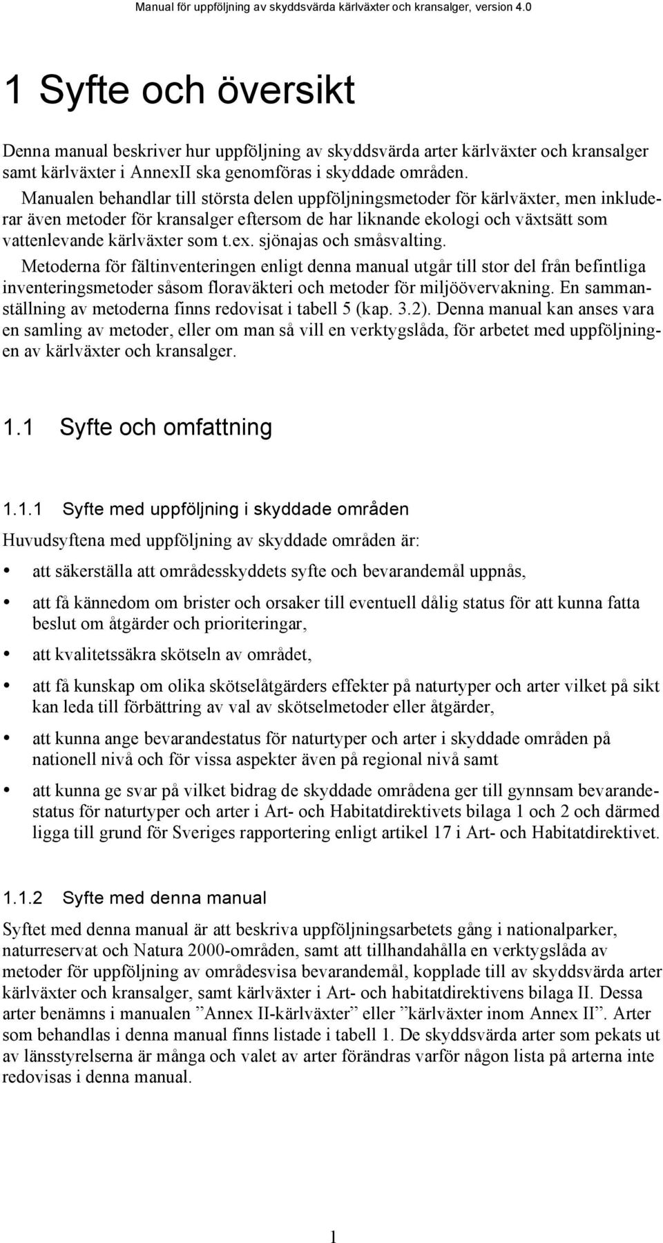 ex. sjönajas och småsvalting. Metoderna för fältinventeringen enligt denna manual utgår till stor del från befintliga inventeringsmetoder såsom floraväkteri och metoder för miljöövervakning.