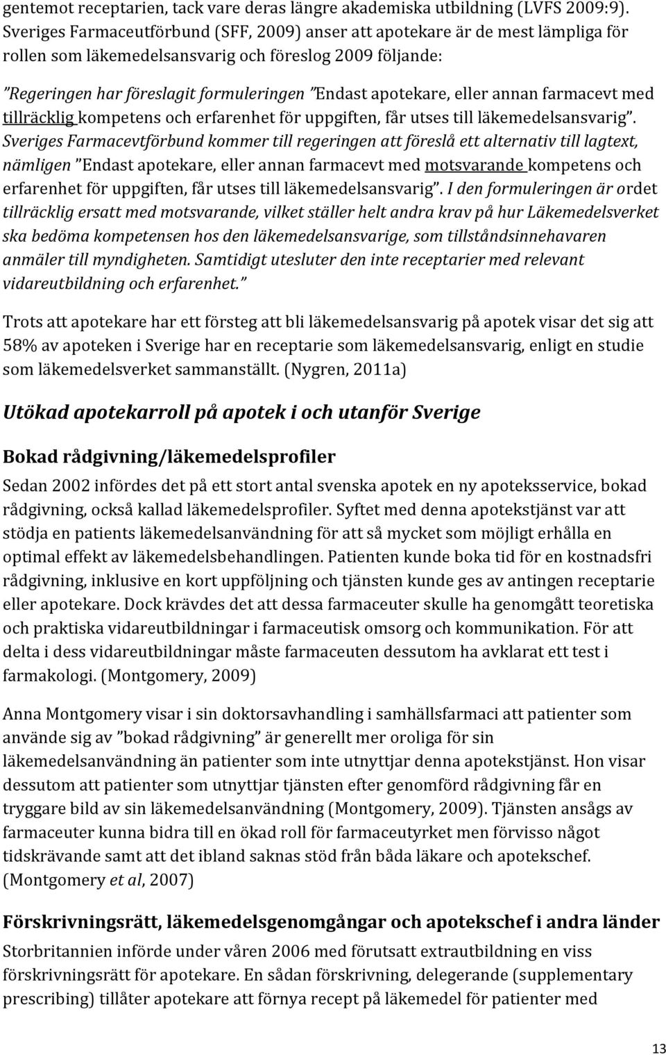 eller annan farmacevt med tillräcklig kompetens och erfarenhet för uppgiften, får utses till läkemedelsansvarig.