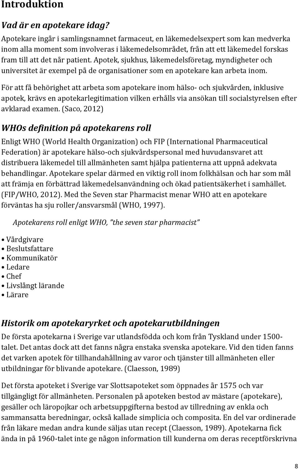 Apotek, sjukhus, läkemedelsföretag, myndigheter och universitet är exempel på de organisationer som en apotekare kan arbeta inom.