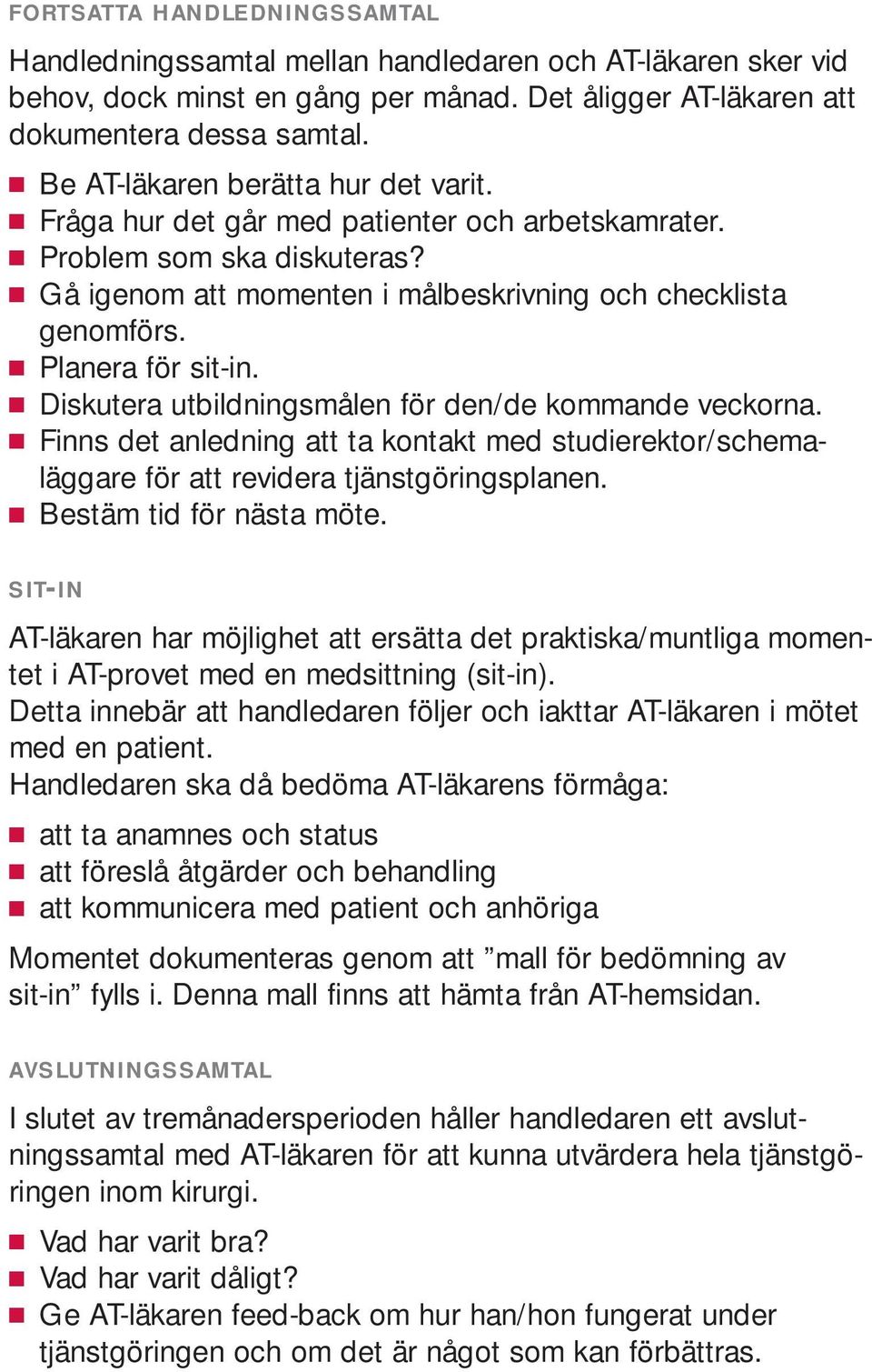 Planera för sit-in. Diskutera utbildningsmålen för den/de kommande veckorna. Finns det anledning att ta kontakt med studierektor/schemaläggare för att revidera tjänstgöringsplanen.